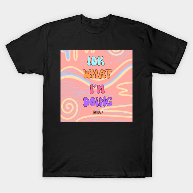 Idk what I’m doing T-Shirt by Ranaawadallah